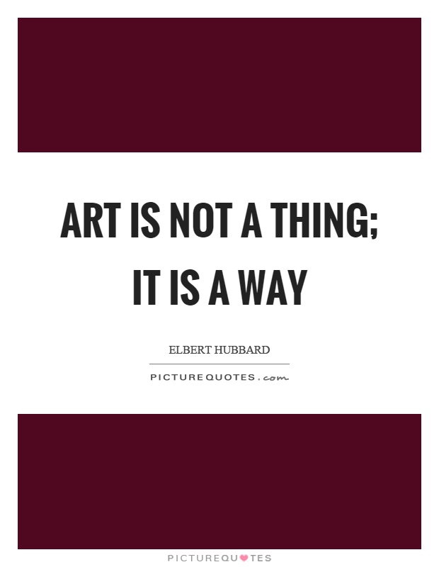 Art is not a thing; it is a way Picture Quote #1