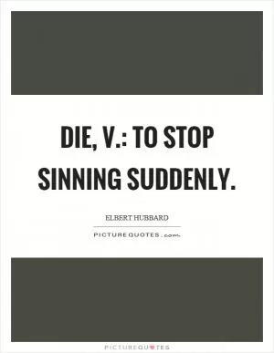 Die, v.: To stop sinning suddenly Picture Quote #1
