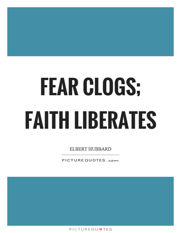 Fear clogs; Faith liberates Picture Quote #1