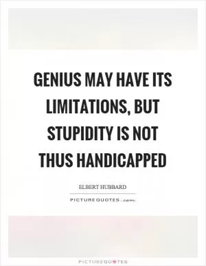 Genius may have its limitations, but stupidity is not thus handicapped Picture Quote #1