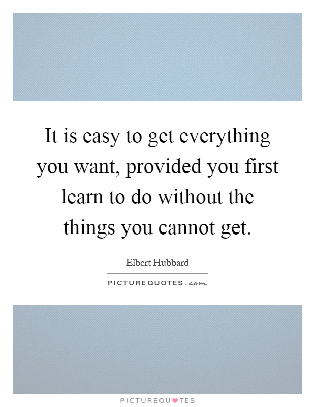 It is easy to get everything you want, provided you first learn to do without the things you cannot get Picture Quote #1