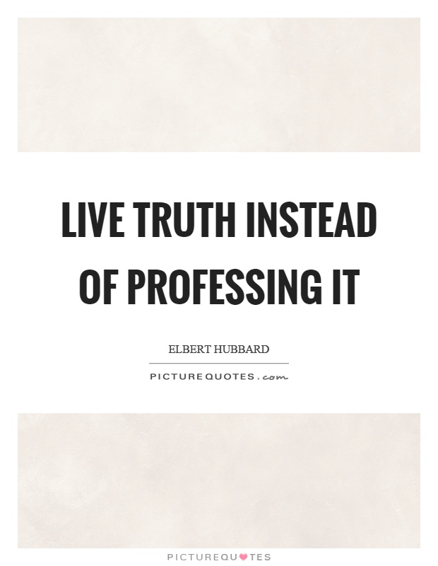 Live truth instead of professing it Picture Quote #1