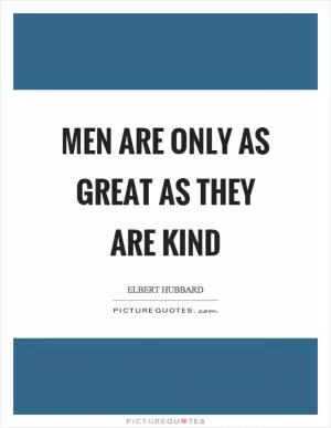Men are only as great as they are kind Picture Quote #1