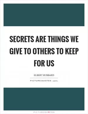Secrets are things we give to others to keep for us Picture Quote #1