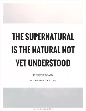 The supernatural is the natural not yet understood Picture Quote #1