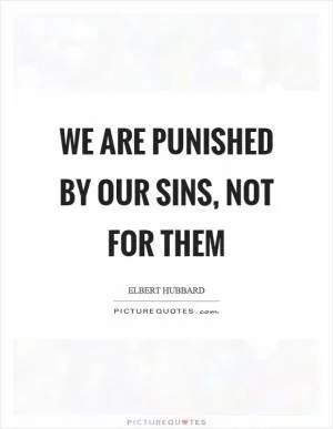 We are punished by our sins, not for them Picture Quote #1