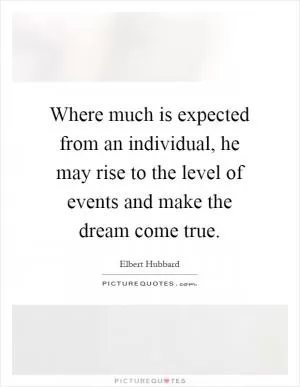 Where much is expected from an individual, he may rise to the level of events and make the dream come true Picture Quote #1