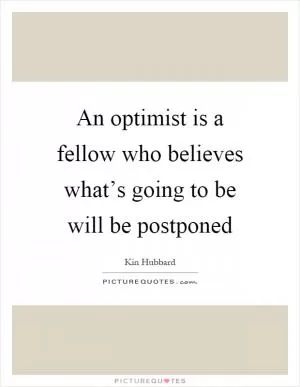 An optimist is a fellow who believes what’s going to be will be postponed Picture Quote #1