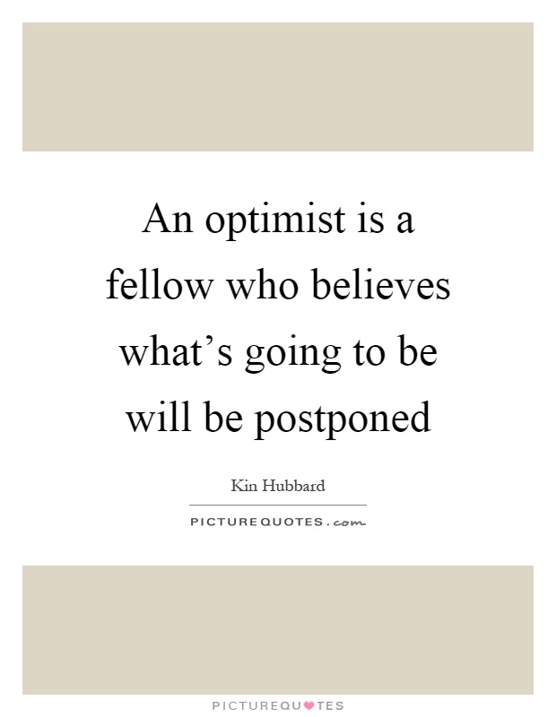 An optimist is a fellow who believes what's going to be will be postponed Picture Quote #1