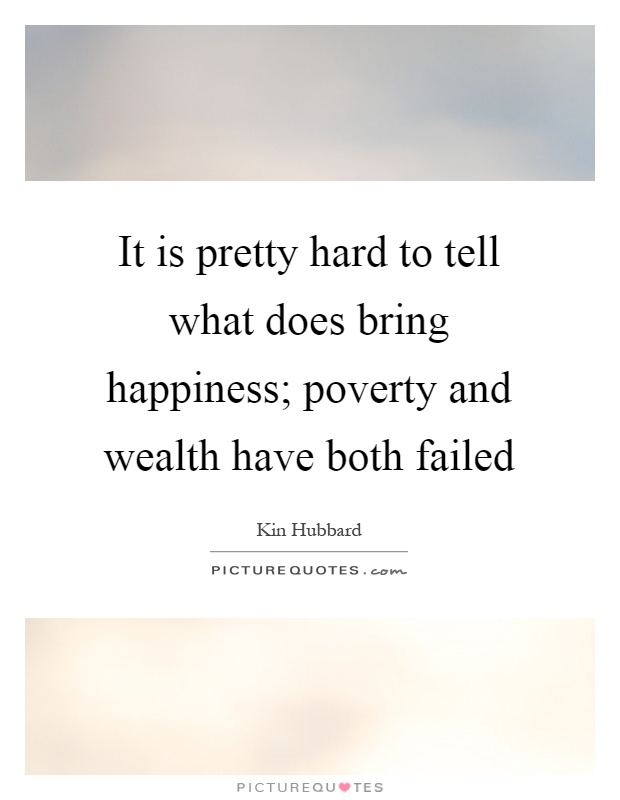 It is pretty hard to tell what does bring happiness; poverty and wealth have both failed Picture Quote #1