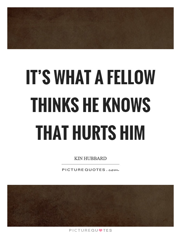 It's what a fellow thinks he knows that hurts him Picture Quote #1
