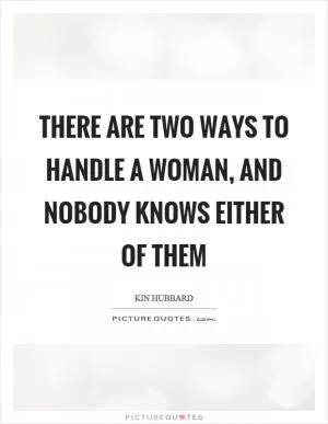There are two ways to handle a woman, and nobody knows either of them Picture Quote #1