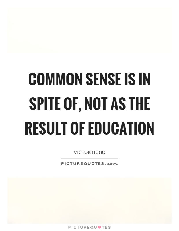 Common sense is in spite of, not as the result of education Picture Quote #1