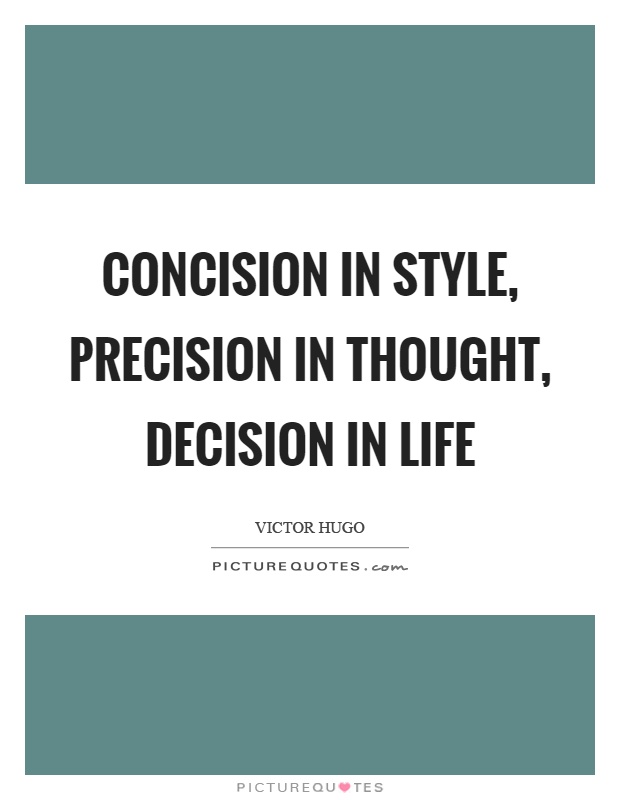Concision in style, precision in thought, decision in life Picture Quote #1
