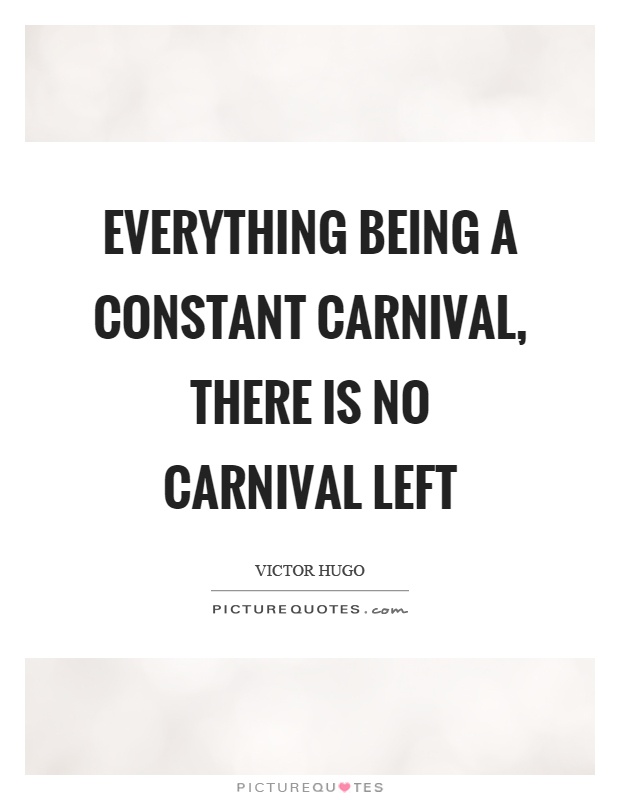 Everything being a constant carnival, there is no carnival left Picture Quote #1