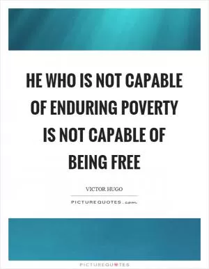 He who is not capable of enduring poverty is not capable of being free Picture Quote #1