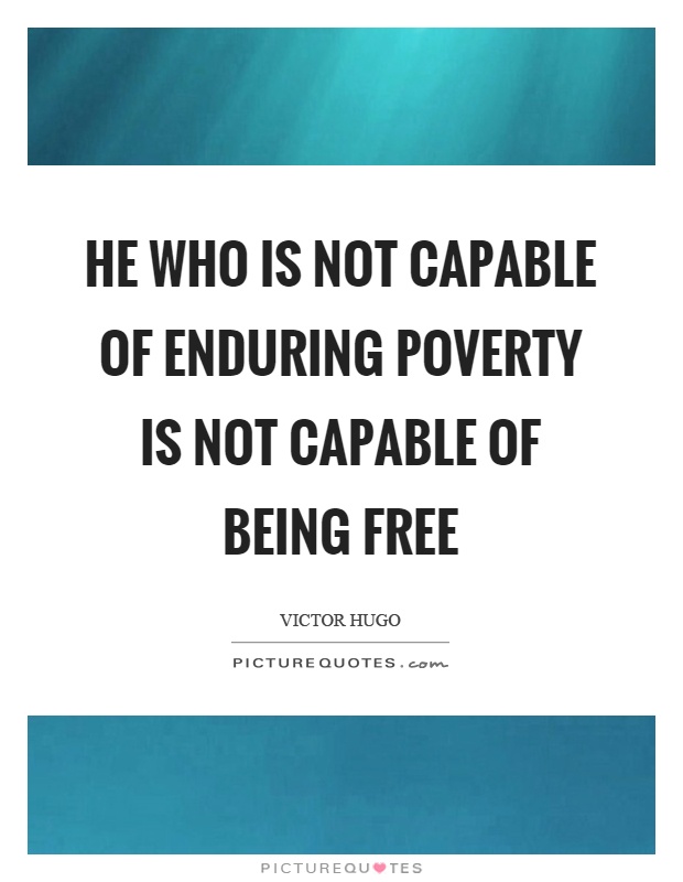 He who is not capable of enduring poverty is not capable of being free Picture Quote #1