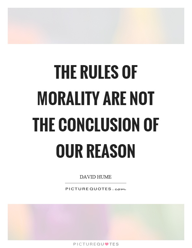 The rules of morality are not the conclusion of our reason Picture Quote #1