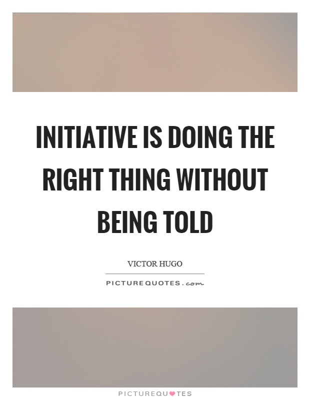 Initiative is doing the right thing without being told Picture Quote #1