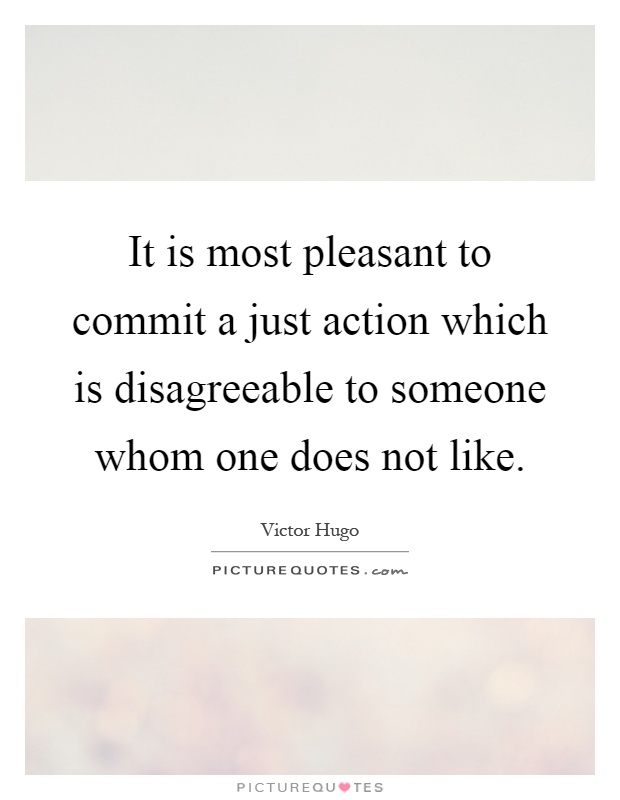 It is most pleasant to commit a just action which is disagreeable to someone whom one does not like Picture Quote #1