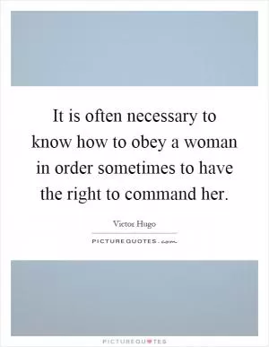 It is often necessary to know how to obey a woman in order sometimes to have the right to command her Picture Quote #1