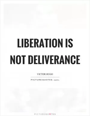 Liberation is not deliverance Picture Quote #1