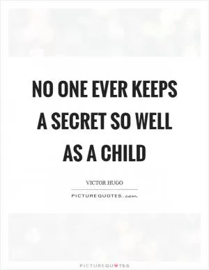 No one ever keeps a secret so well as a child Picture Quote #1