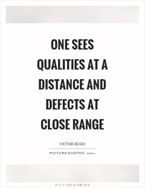 One sees qualities at a distance and defects at close range Picture Quote #1