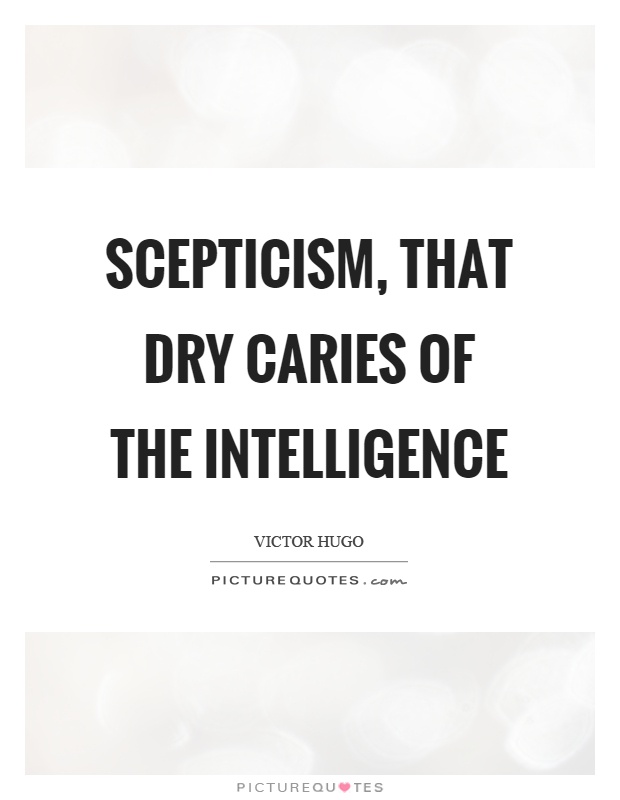 Scepticism, that dry caries of the intelligence Picture Quote #1