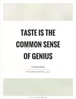 Taste is the common sense of genius Picture Quote #1