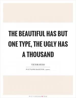The beautiful has but one type, the ugly has a thousand Picture Quote #1