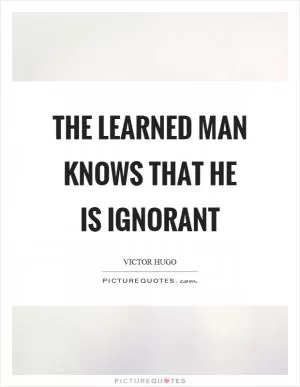 The learned man knows that he is ignorant Picture Quote #1