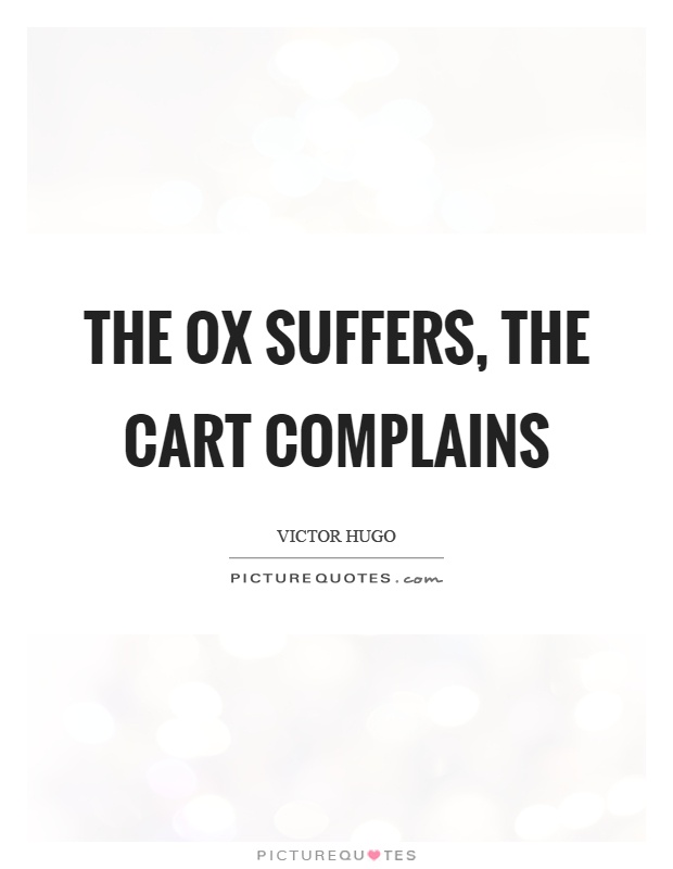 The ox suffers, the cart complains Picture Quote #1
