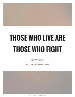 Those who live are those who fight Picture Quote #1