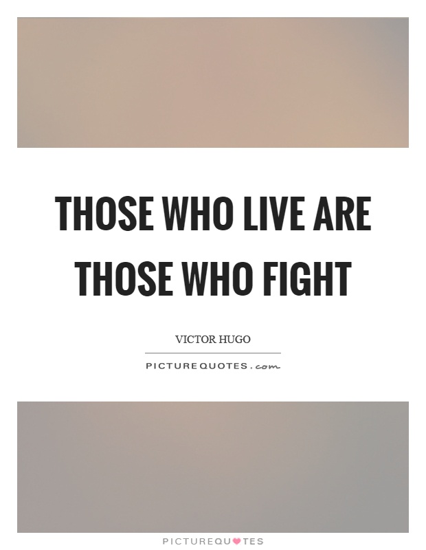 Those who live are those who fight Picture Quote #1