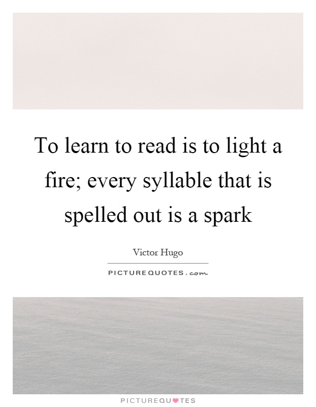 To learn to read is to light a fire; every syllable that is spelled out is a spark Picture Quote #1