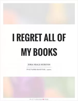I regret all of my books Picture Quote #1