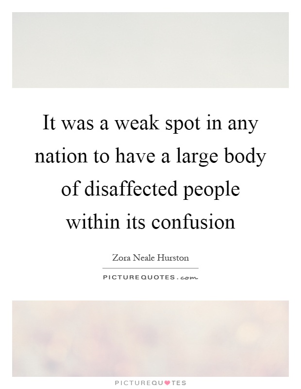 It was a weak spot in any nation to have a large body of disaffected people within its confusion Picture Quote #1