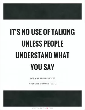 It’s no use of talking unless people understand what you say Picture Quote #1