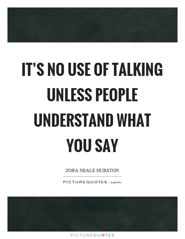 It's no use of talking unless people understand what you say Picture Quote #1