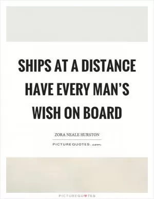 Ships at a distance have every man’s wish on board Picture Quote #1
