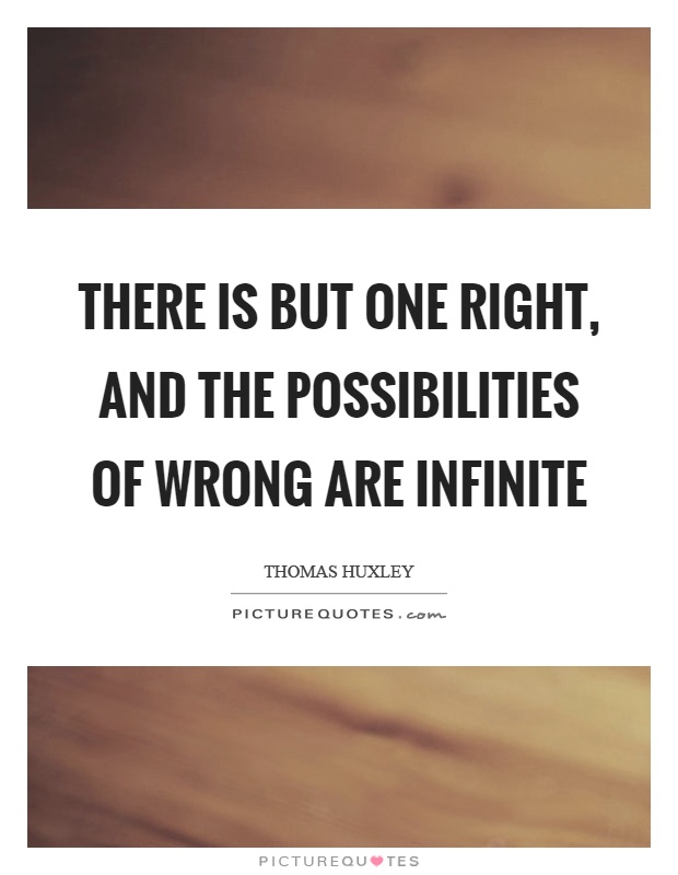 There is but one right, and the possibilities of wrong are infinite Picture Quote #1