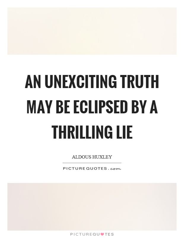 An unexciting truth may be eclipsed by a thrilling lie Picture Quote #1