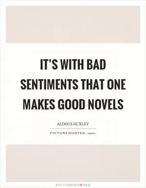 It’s with bad sentiments that one makes good novels Picture Quote #1