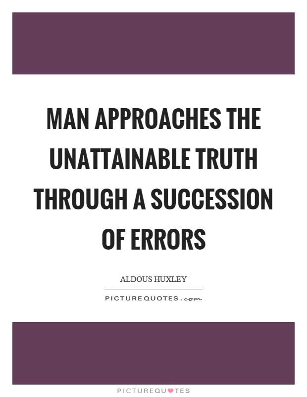 Man approaches the unattainable truth through a succession of errors Picture Quote #1