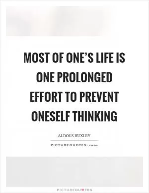 Most of one’s life is one prolonged effort to prevent oneself thinking Picture Quote #1