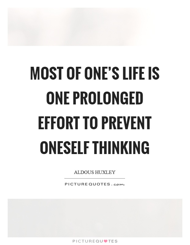 Most of one's life is one prolonged effort to prevent oneself thinking Picture Quote #1