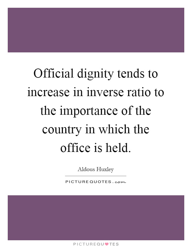 Official dignity tends to increase in inverse ratio to the importance of the country in which the office is held Picture Quote #1