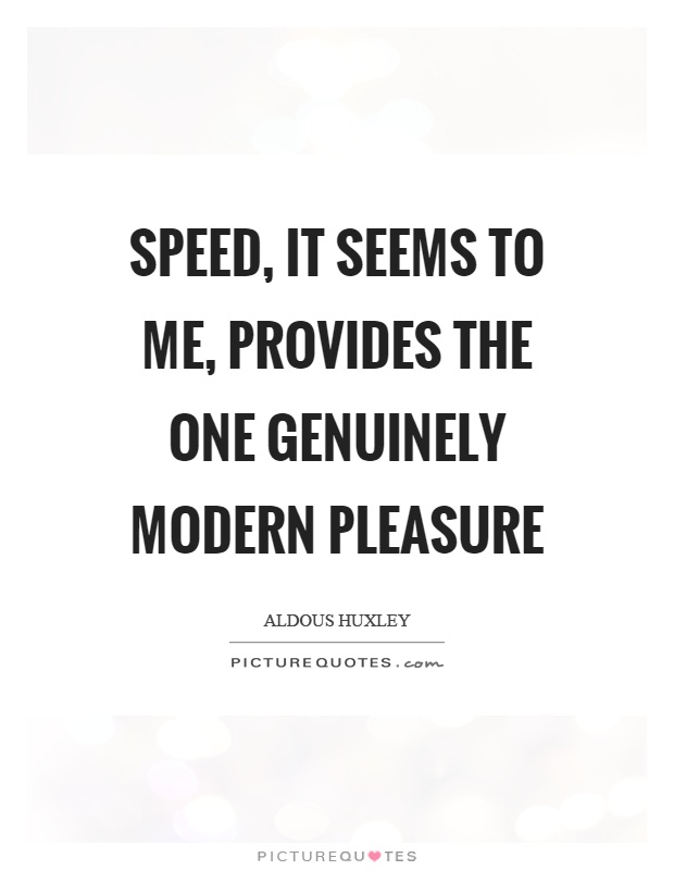 Speed, it seems to me, provides the one genuinely modern pleasure Picture Quote #1
