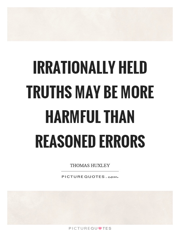 Irrationally held truths may be more harmful than reasoned errors Picture Quote #1